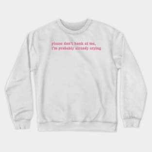 Please Don't Honk At Me, I'm Probably Already Crying, Funny bumper Crewneck Sweatshirt